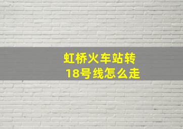 虹桥火车站转18号线怎么走