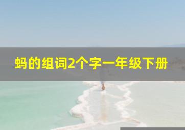 蚂的组词2个字一年级下册