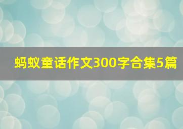 蚂蚁童话作文300字合集5篇