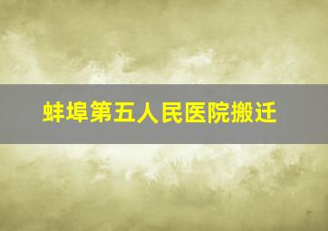 蚌埠第五人民医院搬迁