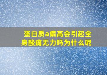 蛋白质a偏高会引起全身酸痛无力吗为什么呢