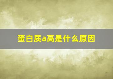 蛋白质a高是什么原因