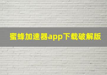 蜜蜂加速器app下载破解版