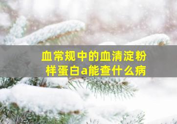 血常规中的血清淀粉样蛋白a能查什么病