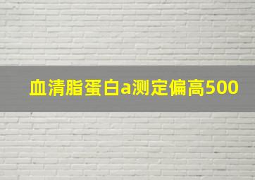 血清脂蛋白a测定偏高500