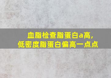 血脂检查脂蛋白a高,低密度脂蛋白偏高一点点