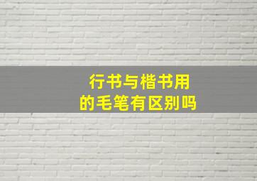 行书与楷书用的毛笔有区别吗