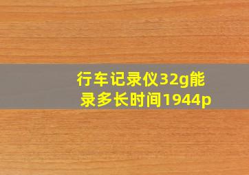 行车记录仪32g能录多长时间1944p