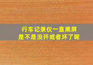 行车记录仪一直黑屏是不是没开或者坏了呢