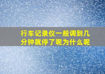 行车记录仪一般调到几分钟就停了呢为什么呢