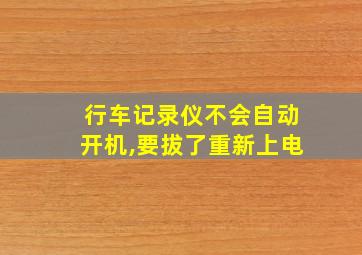 行车记录仪不会自动开机,要拔了重新上电