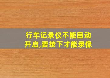 行车记录仪不能自动开启,要按下才能录像