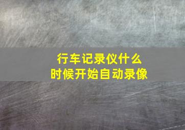 行车记录仪什么时候开始自动录像