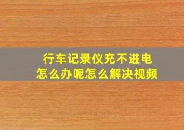 行车记录仪充不进电怎么办呢怎么解决视频