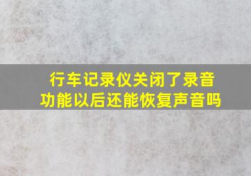 行车记录仪关闭了录音功能以后还能恢复声音吗