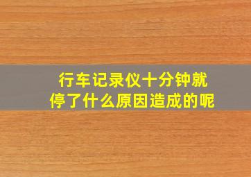 行车记录仪十分钟就停了什么原因造成的呢