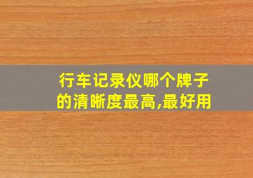 行车记录仪哪个牌子的清晰度最高,最好用