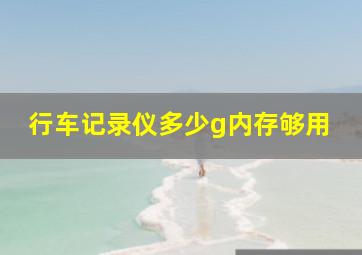 行车记录仪多少g内存够用