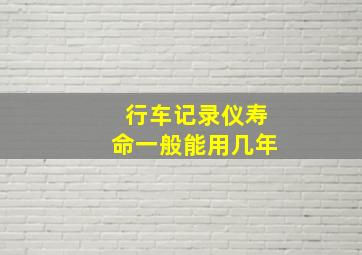 行车记录仪寿命一般能用几年