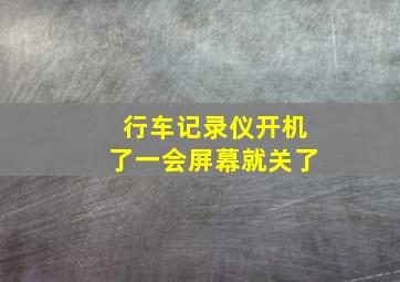 行车记录仪开机了一会屏幕就关了