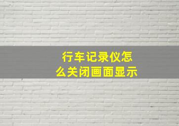 行车记录仪怎么关闭画面显示