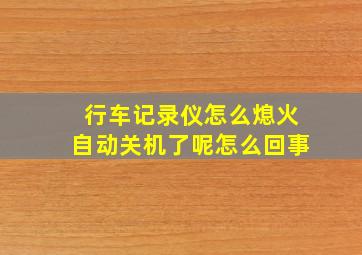 行车记录仪怎么熄火自动关机了呢怎么回事