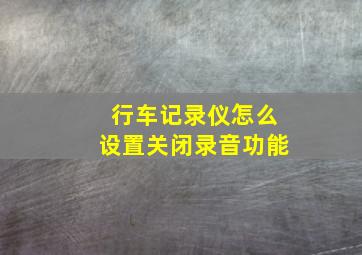 行车记录仪怎么设置关闭录音功能