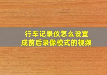 行车记录仪怎么设置成前后录像模式的视频