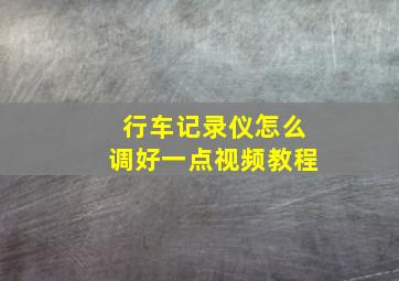 行车记录仪怎么调好一点视频教程