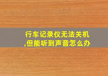 行车记录仪无法关机,但能听到声音怎么办