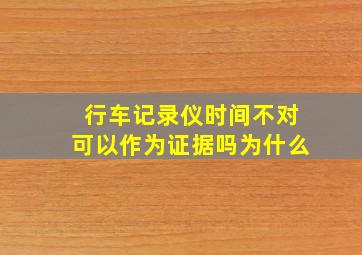 行车记录仪时间不对可以作为证据吗为什么