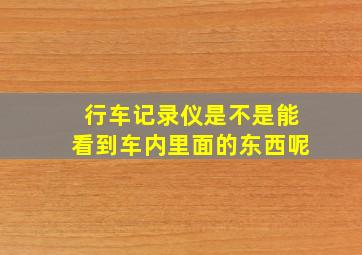 行车记录仪是不是能看到车内里面的东西呢