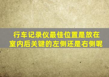 行车记录仪最佳位置是放在室内后关键的左侧还是右侧呢