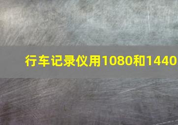 行车记录仪用1080和1440