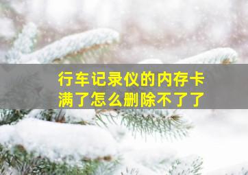 行车记录仪的内存卡满了怎么删除不了了