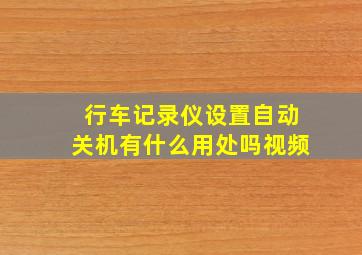 行车记录仪设置自动关机有什么用处吗视频