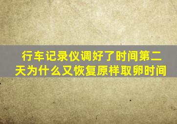 行车记录仪调好了时间第二天为什么又恢复原样取卵时间