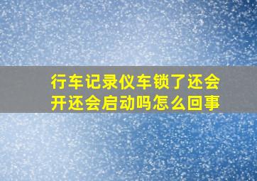 行车记录仪车锁了还会开还会启动吗怎么回事