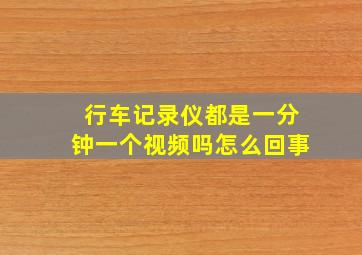 行车记录仪都是一分钟一个视频吗怎么回事