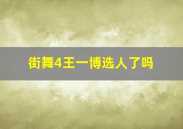 街舞4王一博选人了吗