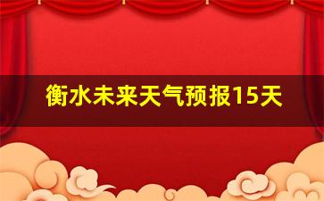 衡水未来天气预报15天