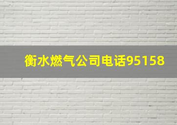 衡水燃气公司电话95158