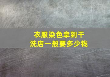 衣服染色拿到干洗店一般要多少钱