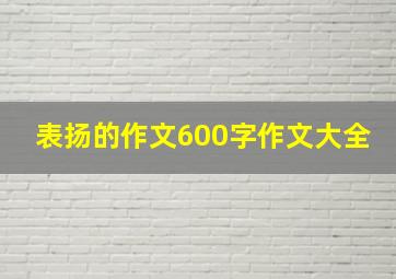 表扬的作文600字作文大全