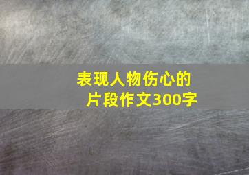 表现人物伤心的片段作文300字