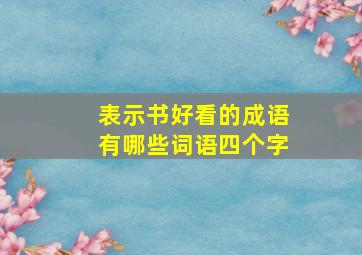 表示书好看的成语有哪些词语四个字