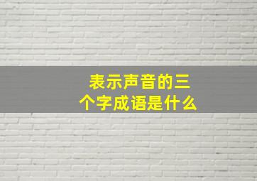 表示声音的三个字成语是什么