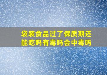 袋装食品过了保质期还能吃吗有毒吗会中毒吗