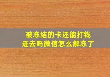 被冻结的卡还能打钱进去吗微信怎么解冻了