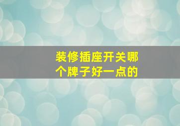 装修插座开关哪个牌子好一点的